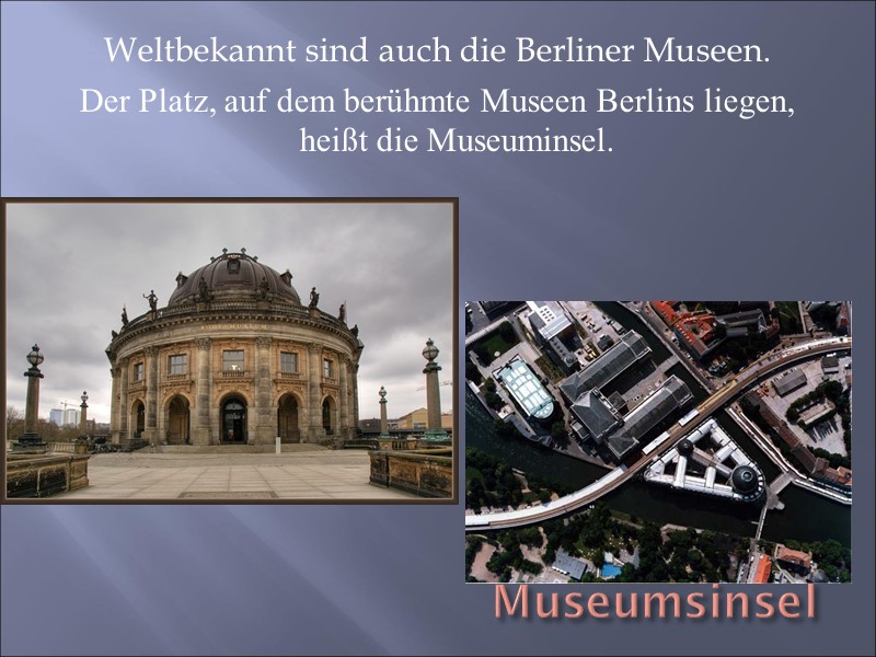 Museumsinsel Weltbekannt sind auch die Berliner Museen.  Der Platz, auf dem berühmte Museen